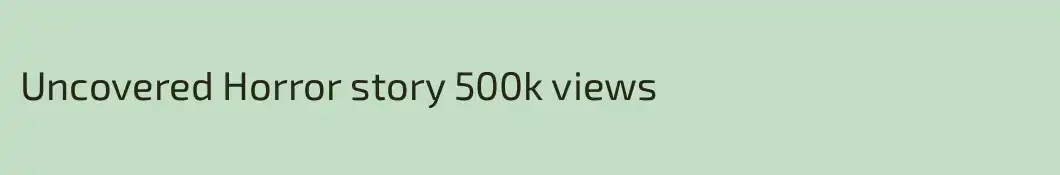 Uncovered Horror story 500k views 